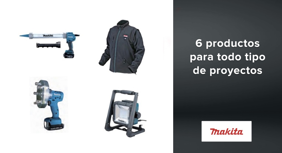 6 productos makita para todo tipo de proyectos