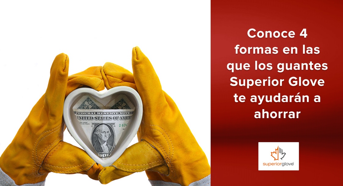 Conoce 4 formas en las que los guantes Superior Glove te ayudarán a ahorrar