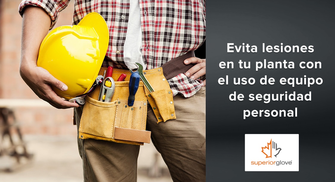 Evita lesiones en tu planta con el uso de equipo de seguridad personal Superior Glove