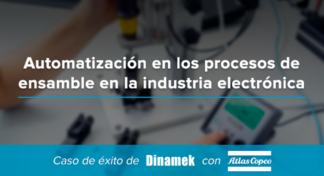 Caso de éxito: Automatización en los procesos de ensamble con Atlas Copco