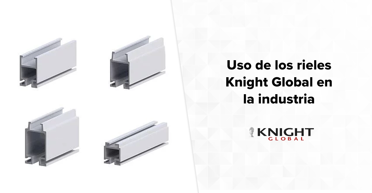 Usos de los rieles Knight Global en la industria